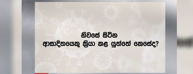 නිවසේ සිටින ආසාදිතයෙකු ක්‍රියා කළ යුත්තේ කෙසේද?