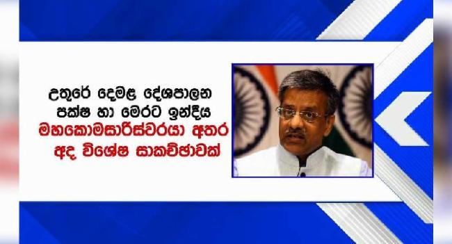 ඉන්දීය මහා කොමසාරිස් අද විශේෂ සාකච්ඡාවක..